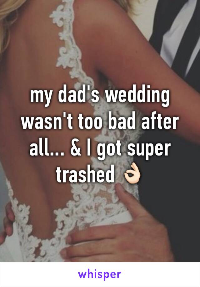 my dad's wedding wasn't too bad after all... & I got super trashed 👌🏻