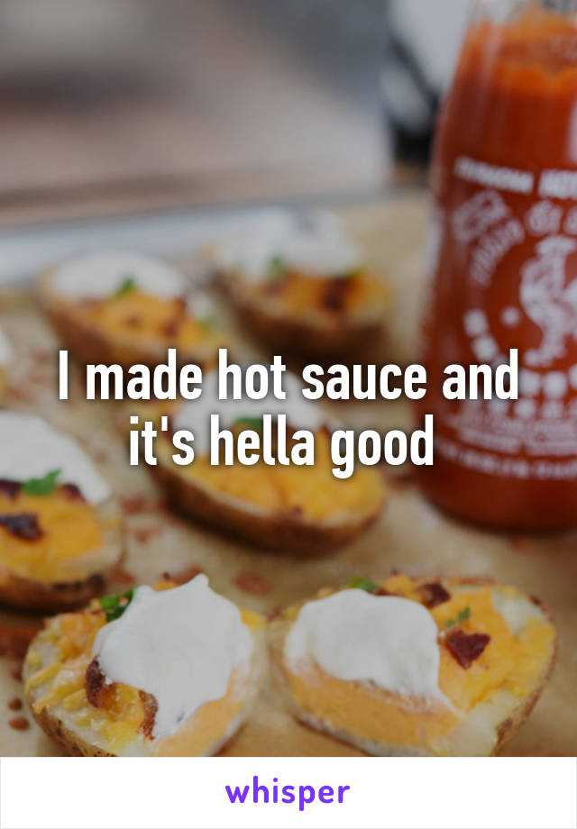 I made hot sauce and it's hella good 