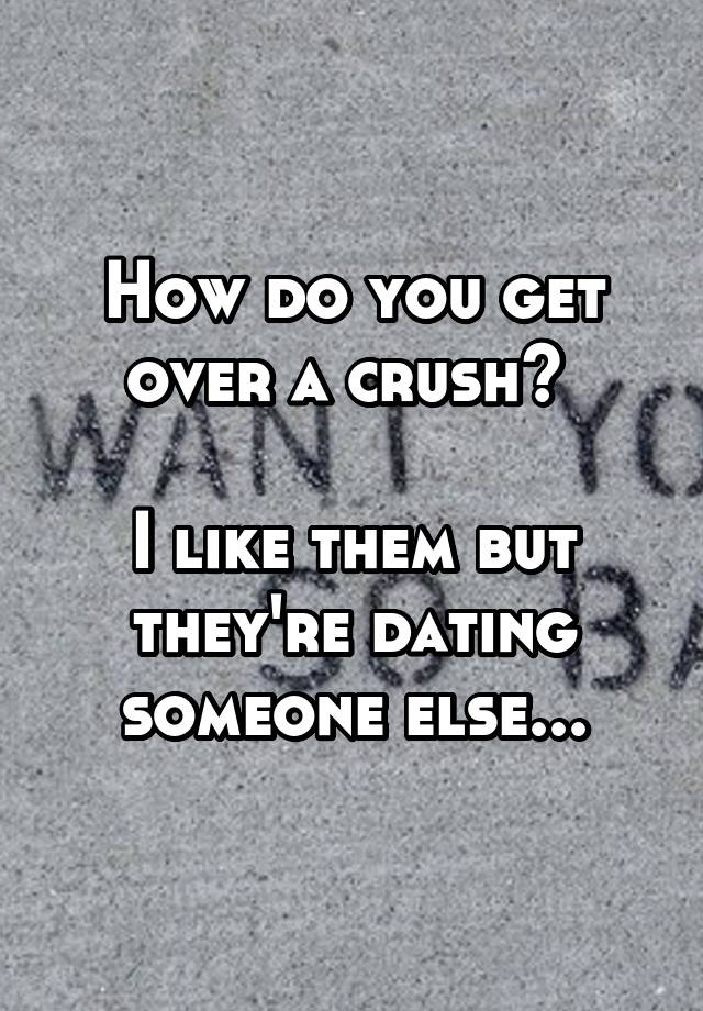 How Do You Get Over A Crush I Like Them But Theyre Dating Someone Else 5140