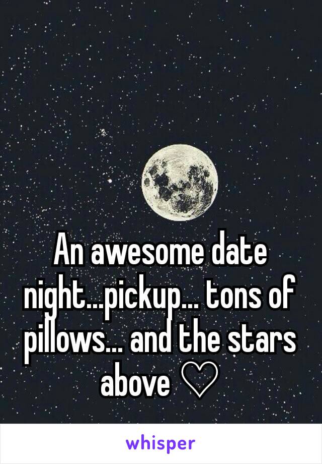 An awesome date night...pickup... tons of pillows... and the stars above ♡
