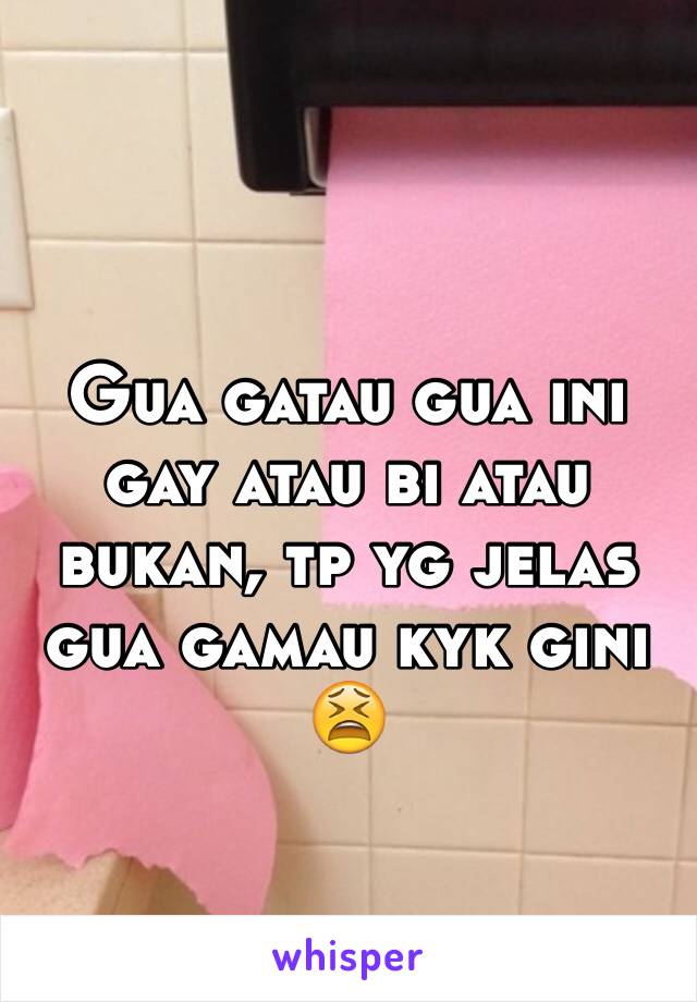 
Gua gatau gua ini gay atau bi atau bukan, tp yg jelas gua gamau kyk gini 😫