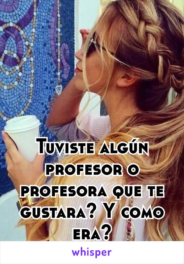 Tuviste algún profesor o profesora que te gustara? Y como era?