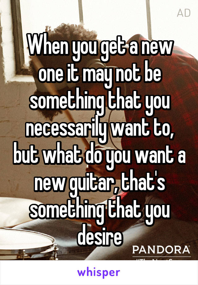 when-you-get-a-new-one-it-may-not-be-something-that-you-necessarily