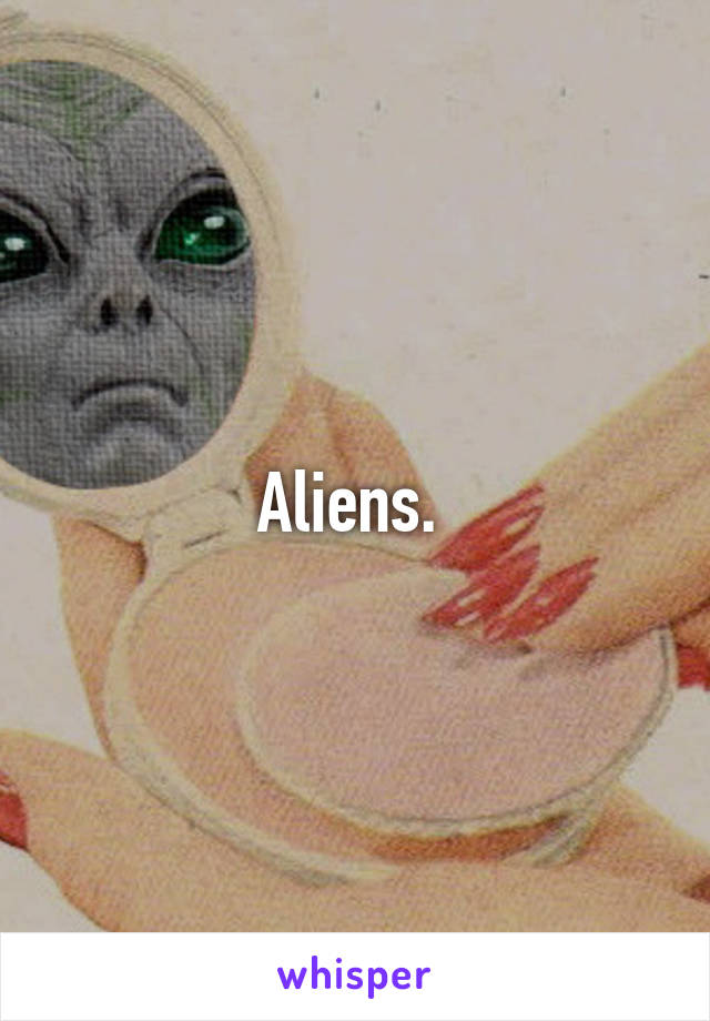 Aliens. 