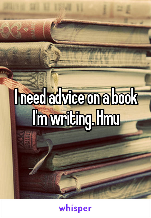 I need advice on a book I'm writing. Hmu