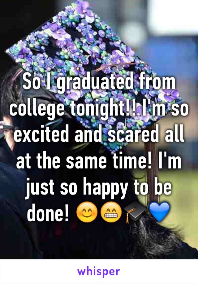 So I graduated from college tonight!! I'm so excited and scared all at the same time! I'm just so happy to be done! 😊😁🎓💙