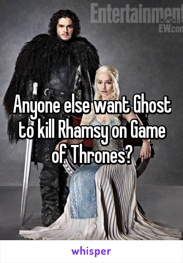 Anyone else want Ghost to kill Rhamsy on Game of Thrones?