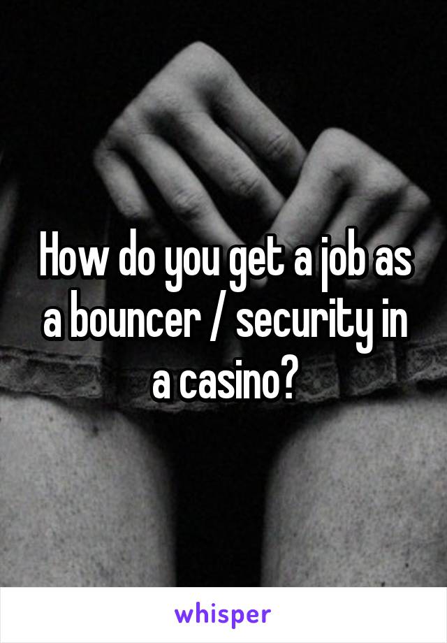 How do you get a job as a bouncer / security in a casino?