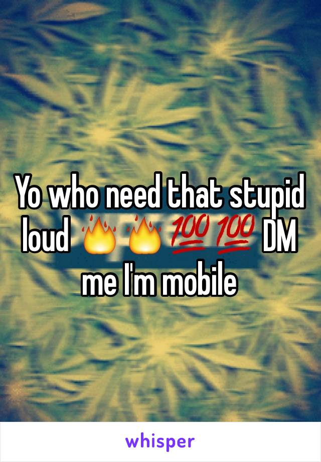 Yo who need that stupid   loud 🔥🔥💯💯 DM me I'm mobile 