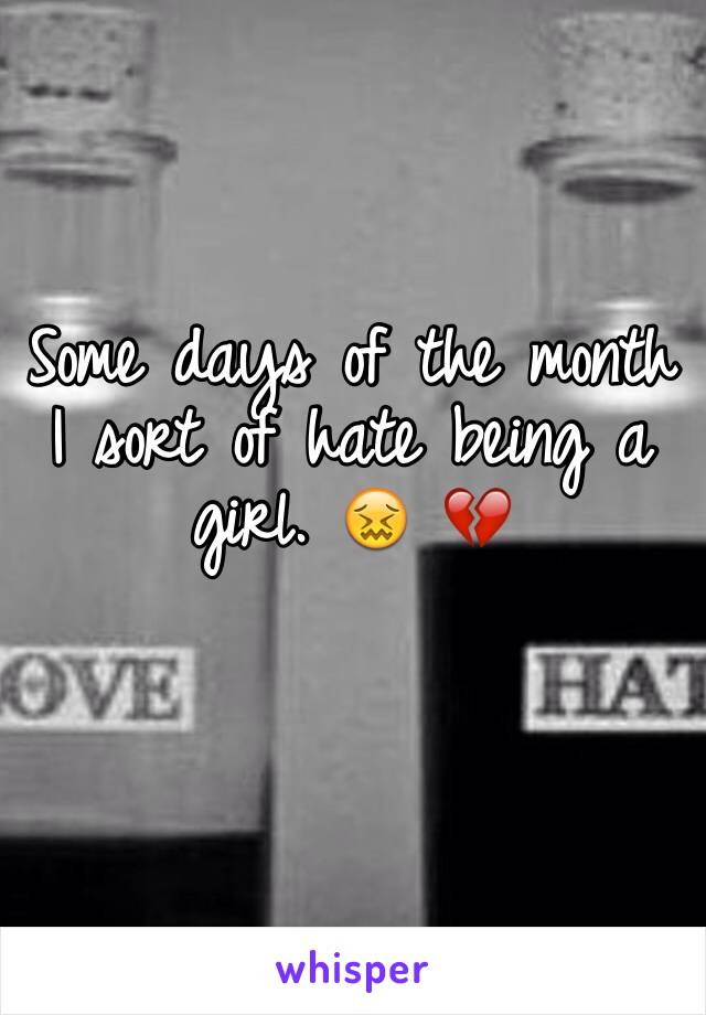 Some days of the month I sort of hate being a girl. 😖 💔