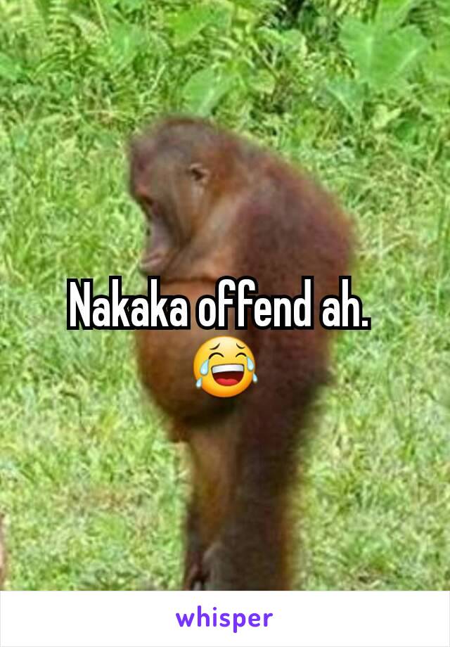 Nakaka offend ah. 
😂