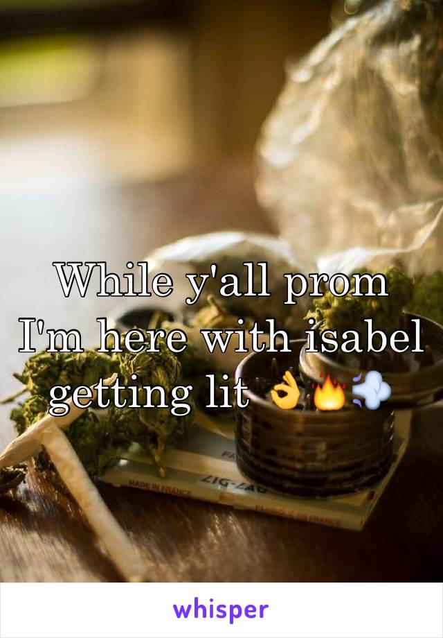 While y'all prom I'm here with isabel getting lit 👌🔥💨