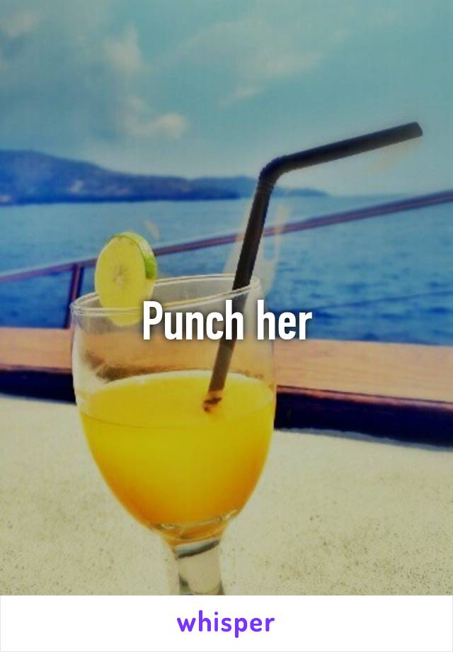 Punch her