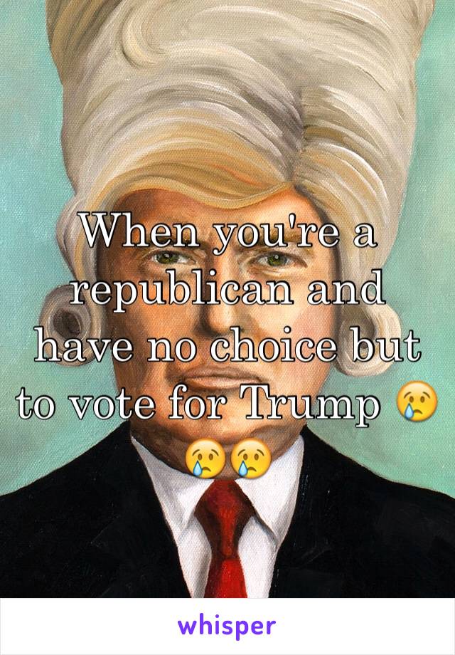 When you're a republican and have no choice but to vote for Trump 😢😢😢