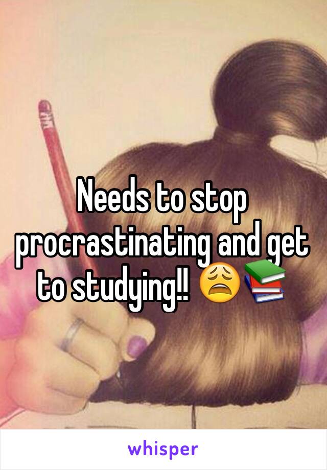 Needs to stop procrastinating and get to studying!! 😩📚