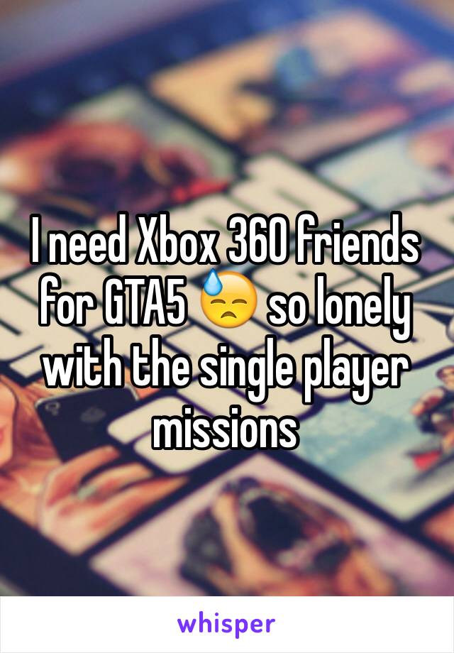 I need Xbox 360 friends for GTA5 😓 so lonely with the single player missions