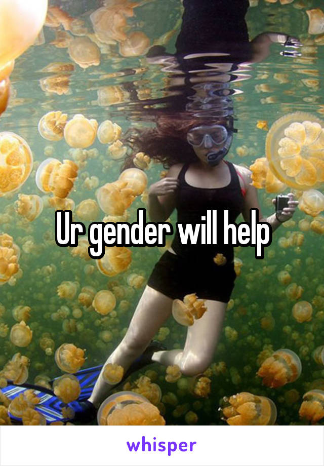 Ur gender will help