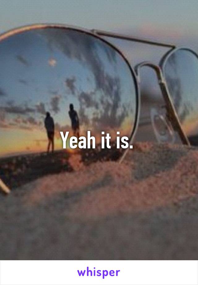 Yeah it is. 