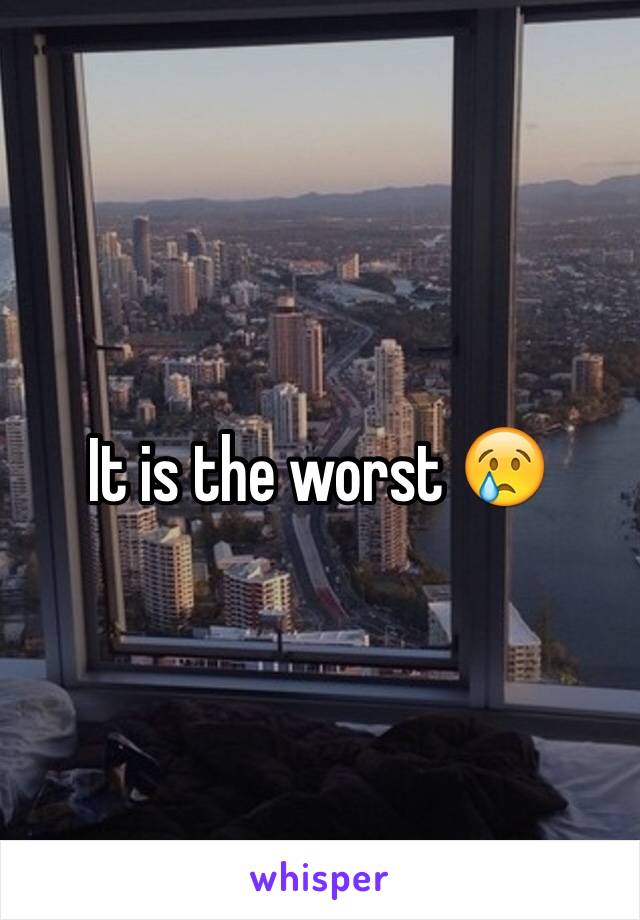 It is the worst 😢