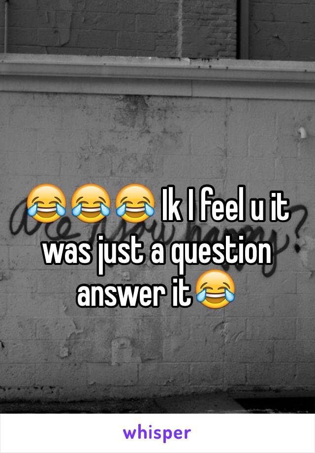 😂😂😂 Ik I feel u it was just a question answer it😂