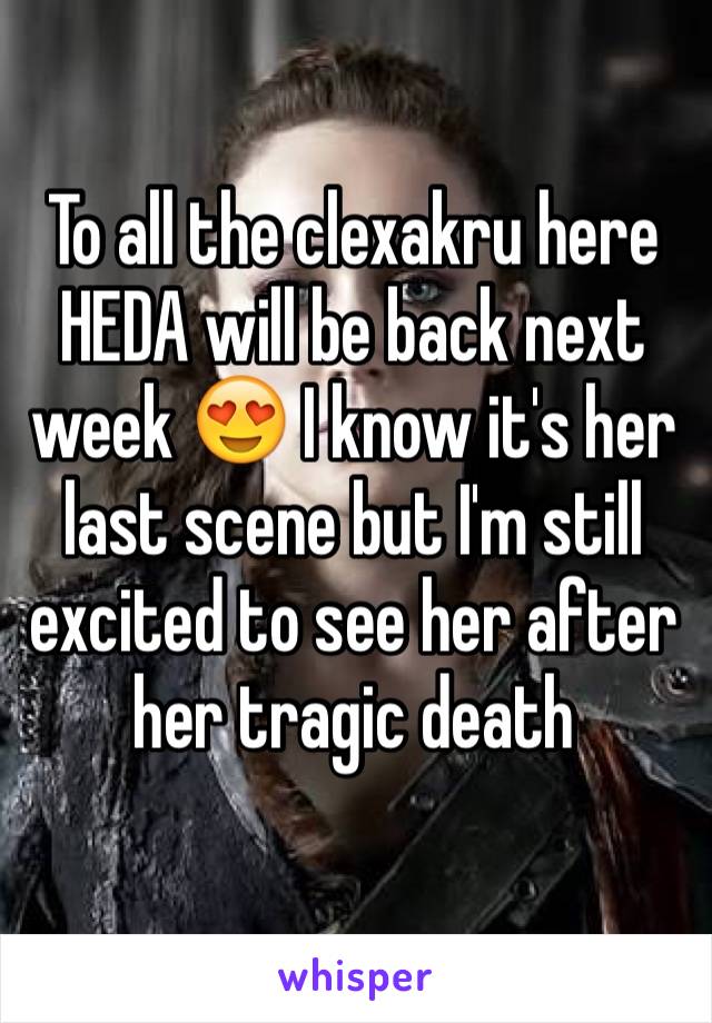 To all the clexakru here HEDA will be back next week 😍 I know it's her last scene but I'm still excited to see her after her tragic death 
