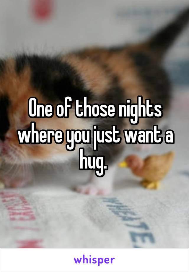 One of those nights where you just want a hug. 