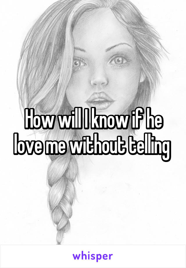 How will I know if he love me without telling 