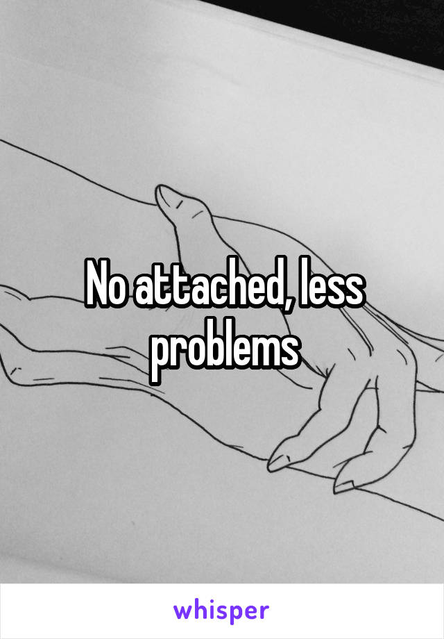 No attached, less problems