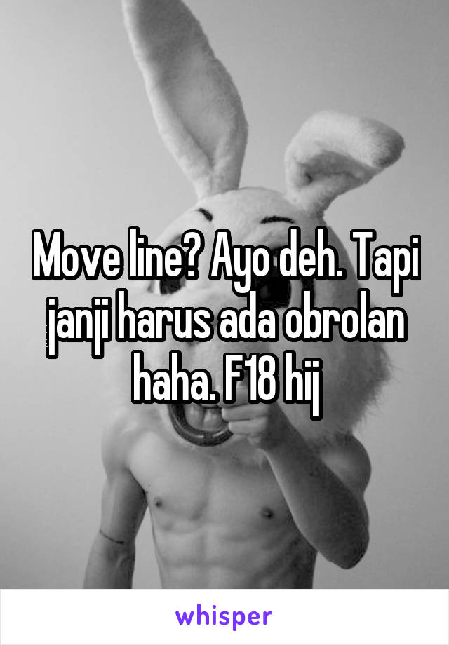 Move line? Ayo deh. Tapi janji harus ada obrolan haha. F18 hij