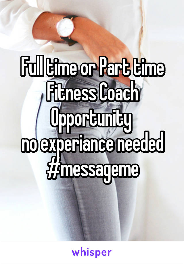 Full time or Part time Fitness Coach Opportunity 
no experiance needed
#messageme
