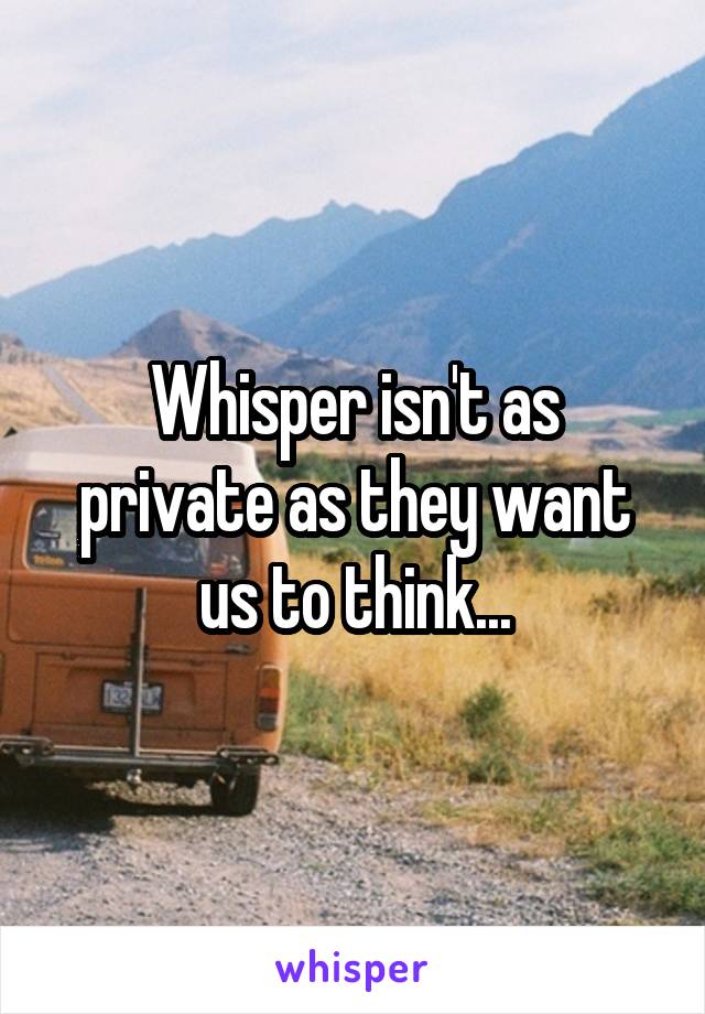 Whisper isn't as private as they want us to think...