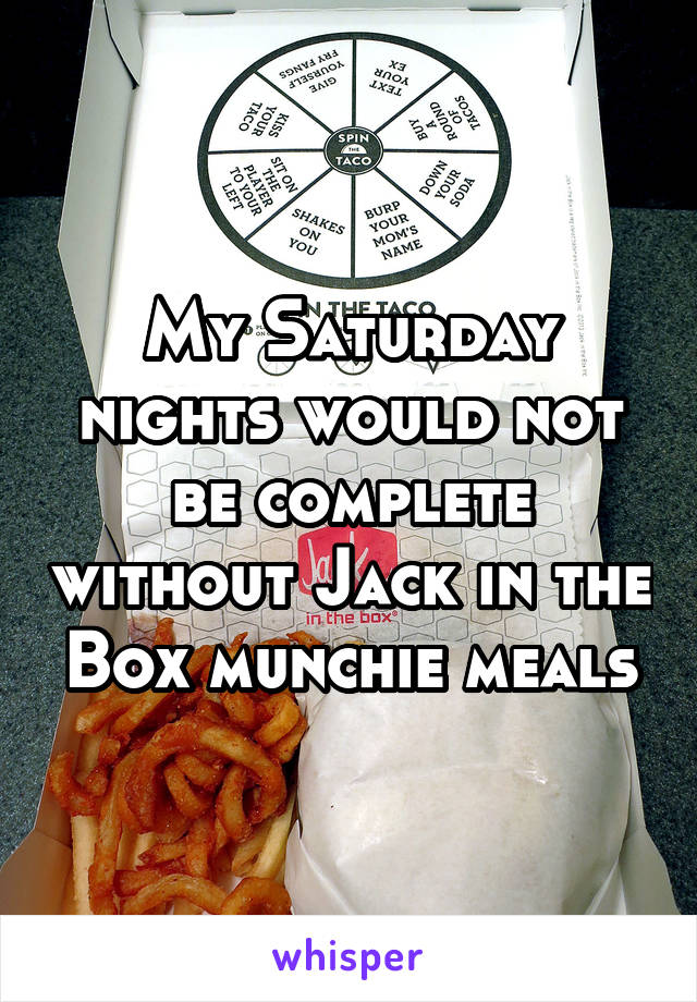 My Saturday nights would not be complete without Jack in the Box munchie meals