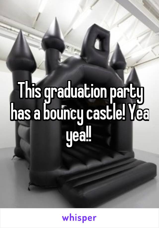 This graduation party has a bouncy castle! Yea yea!! 