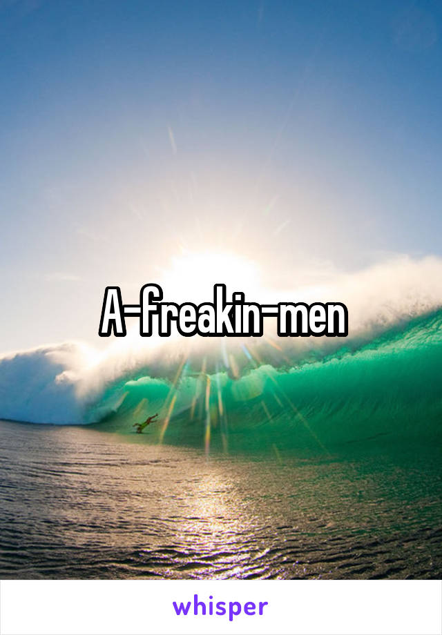 A-freakin-men