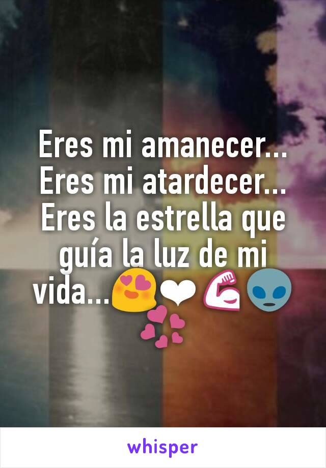 Eres mi amanecer...
Eres mi atardecer...
Eres la estrella que guía la luz de mi vida...😍❤💪👽💞