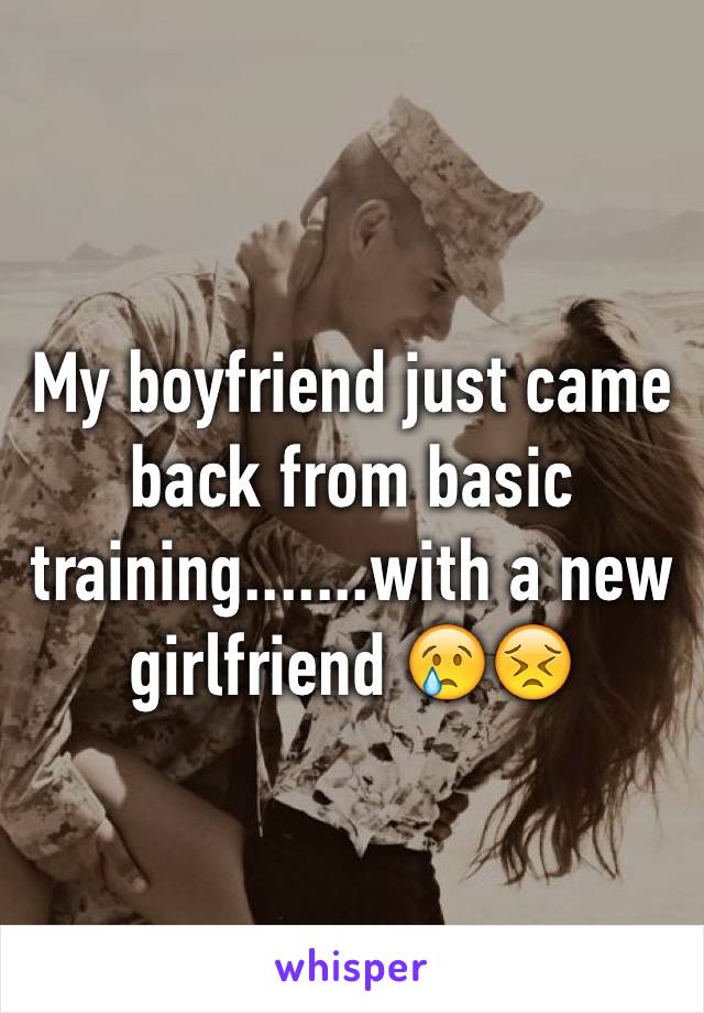 My boyfriend just came back from basic training.......with a new girlfriend 😢😣