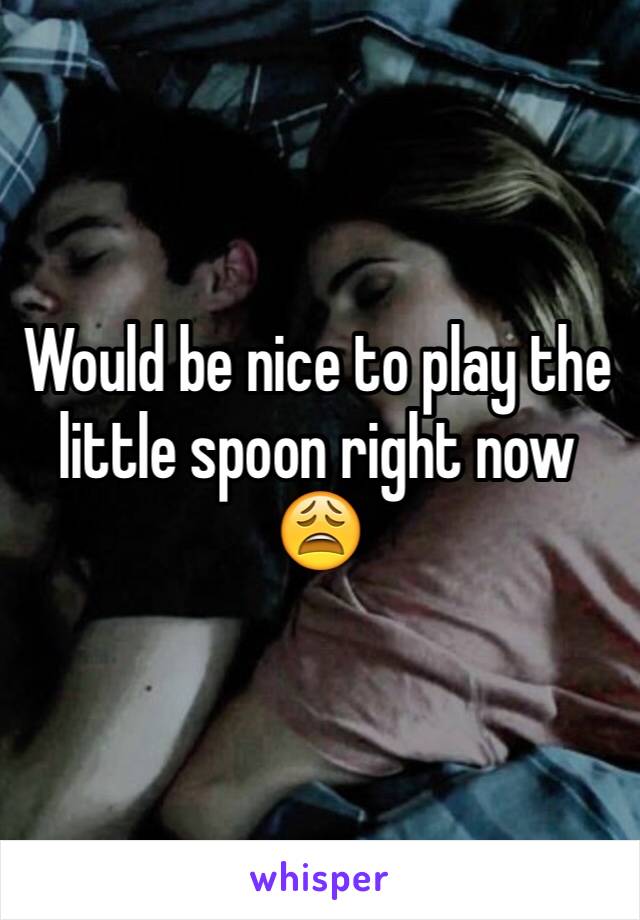 Would be nice to play the little spoon right now 😩