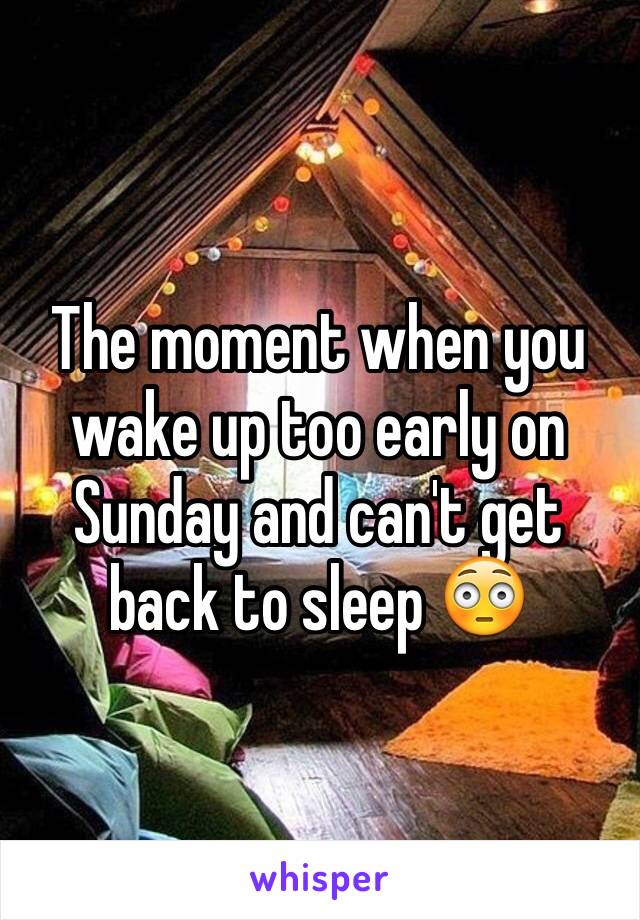 The moment when you wake up too early on Sunday and can't get back to sleep 😳