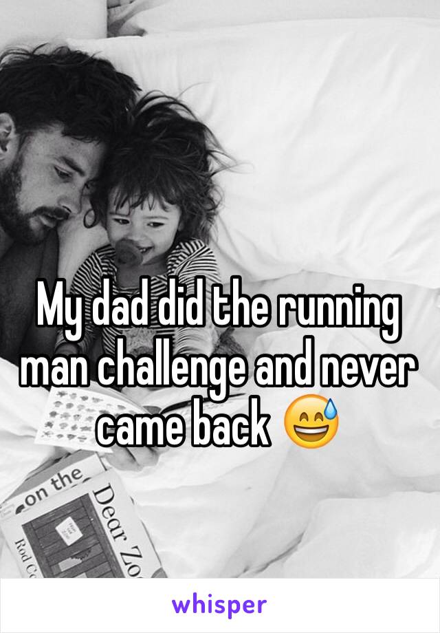 My dad did the running man challenge and never came back 😅