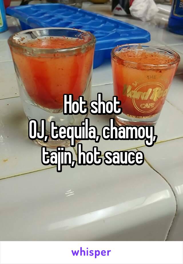 Hot shot
OJ, tequila, chamoy, tajin, hot sauce