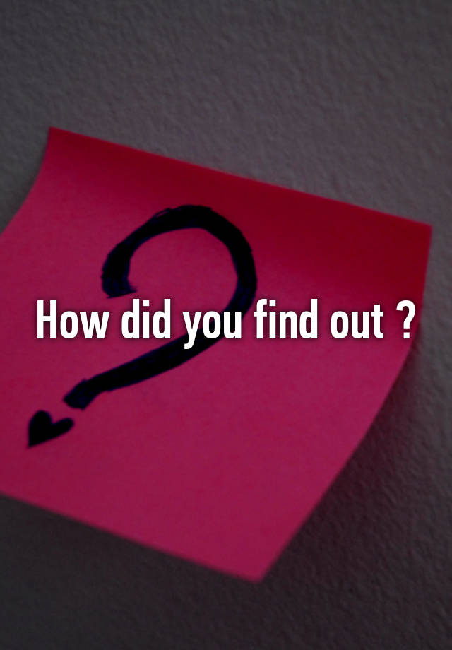 how-did-you-find-out