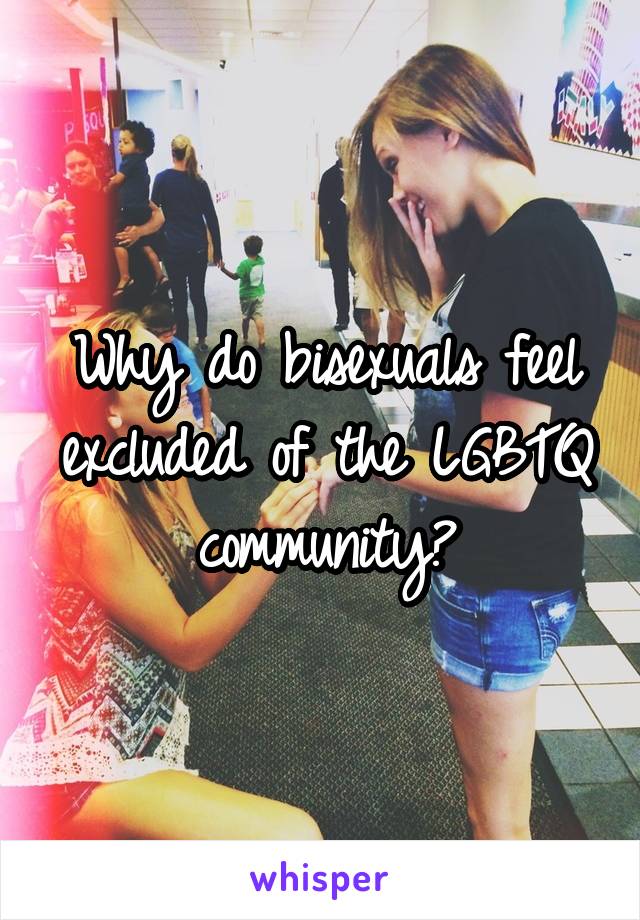 Why do bisexuals feel excluded of the LGBTQ community?