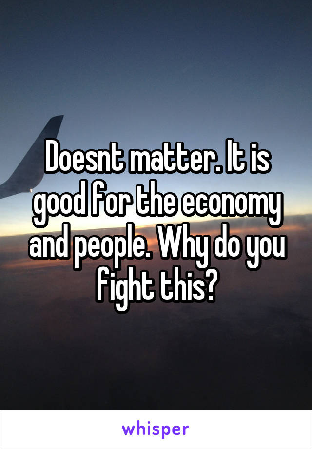 Doesnt matter. It is good for the economy and people. Why do you fight this?