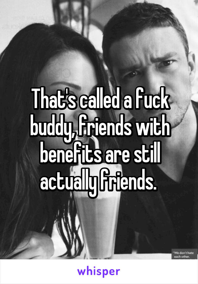 That's called a fuck buddy, friends with benefits are still actually friends. 