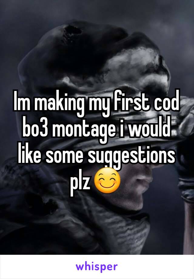 Im making my first cod bo3 montage i would like some suggestions plz😊