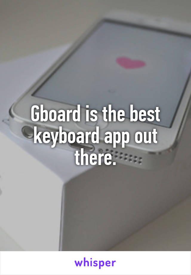 Gboard is the best keyboard app out there.