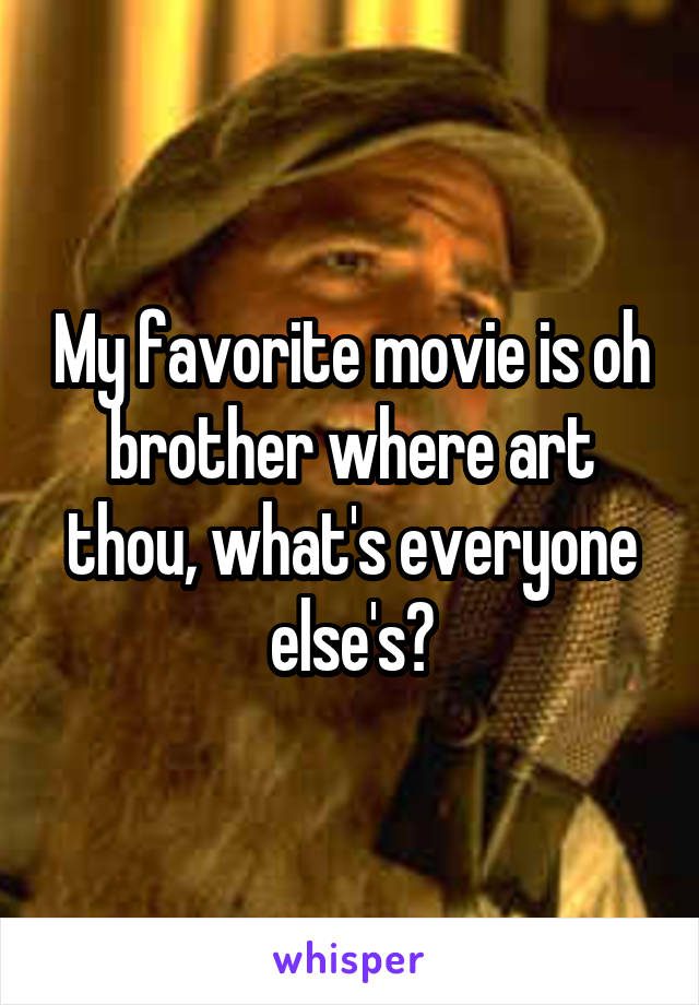 My favorite movie is oh brother where art thou, what's everyone else's?