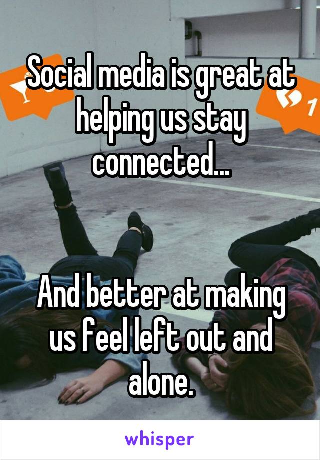 Social media is great at helping us stay connected...


And better at making us feel left out and alone.