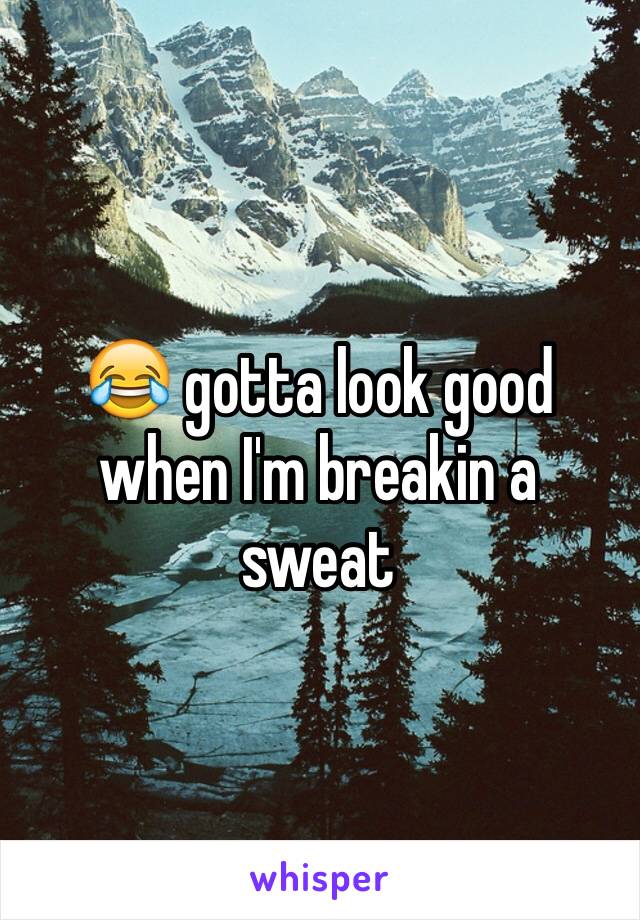 😂 gotta look good when I'm breakin a sweat 