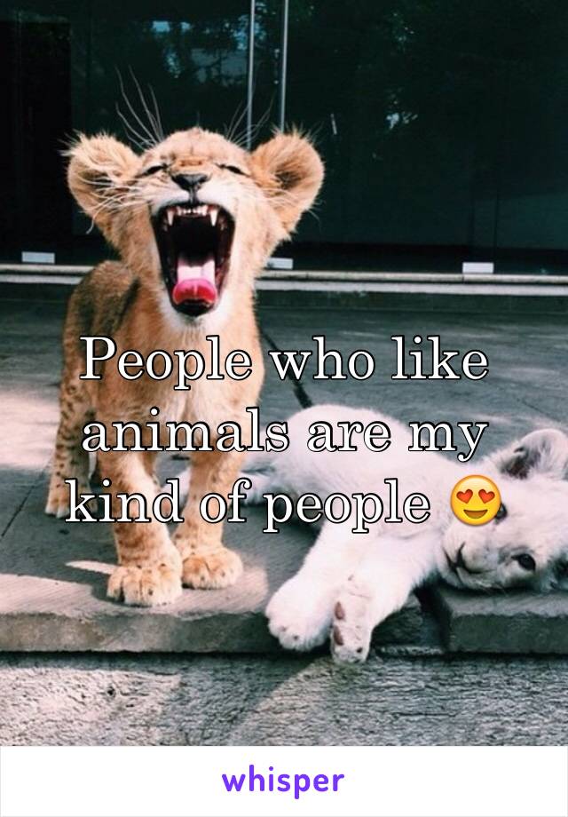 People who like animals are my kind of people 😍